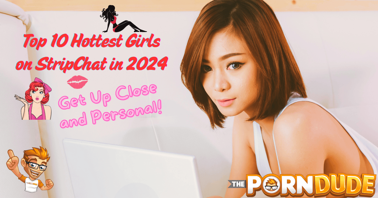 Top 10 Hottest Girls on StripChat in 2024 - Get Up Close and Personal!