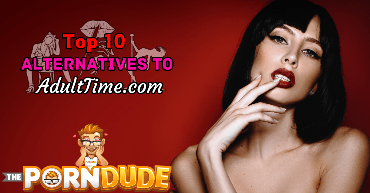 The Top 10 Alternatives To AdultTime.com – The Ultimate Guide For Your Adult Viewing Pleasure