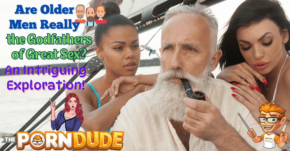 Are Older Men Really the Godfathers of Great Sex? An Intriguing Exploration!
