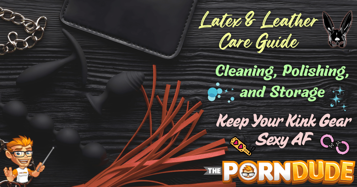 Latex & Leather Care Guide: Cleaning, Polishing, and Storage - Keep Your Kink Gear Sexy AF