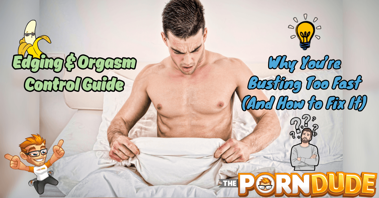Edging & Orgasm Control Guide: Why You’re Busting Too Fast (And How to Fix It)