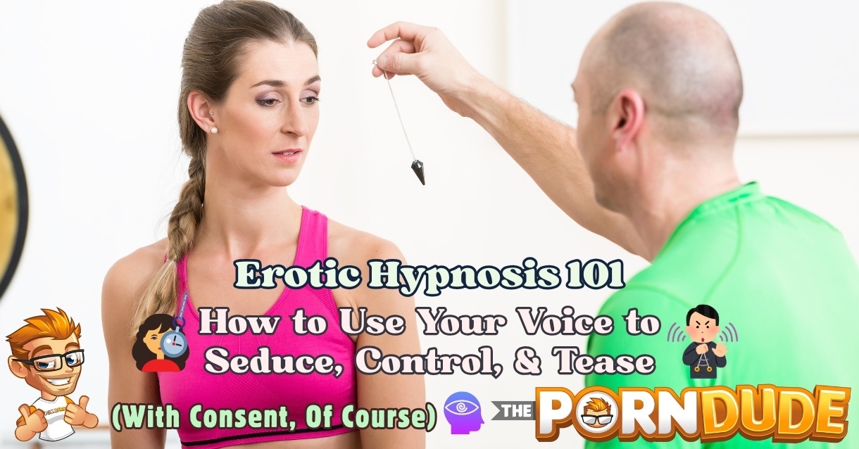 Erotic Hypnosis 101: How to Use Your Voice to Seduce, Control, & Tease (With Consent, Of Course)