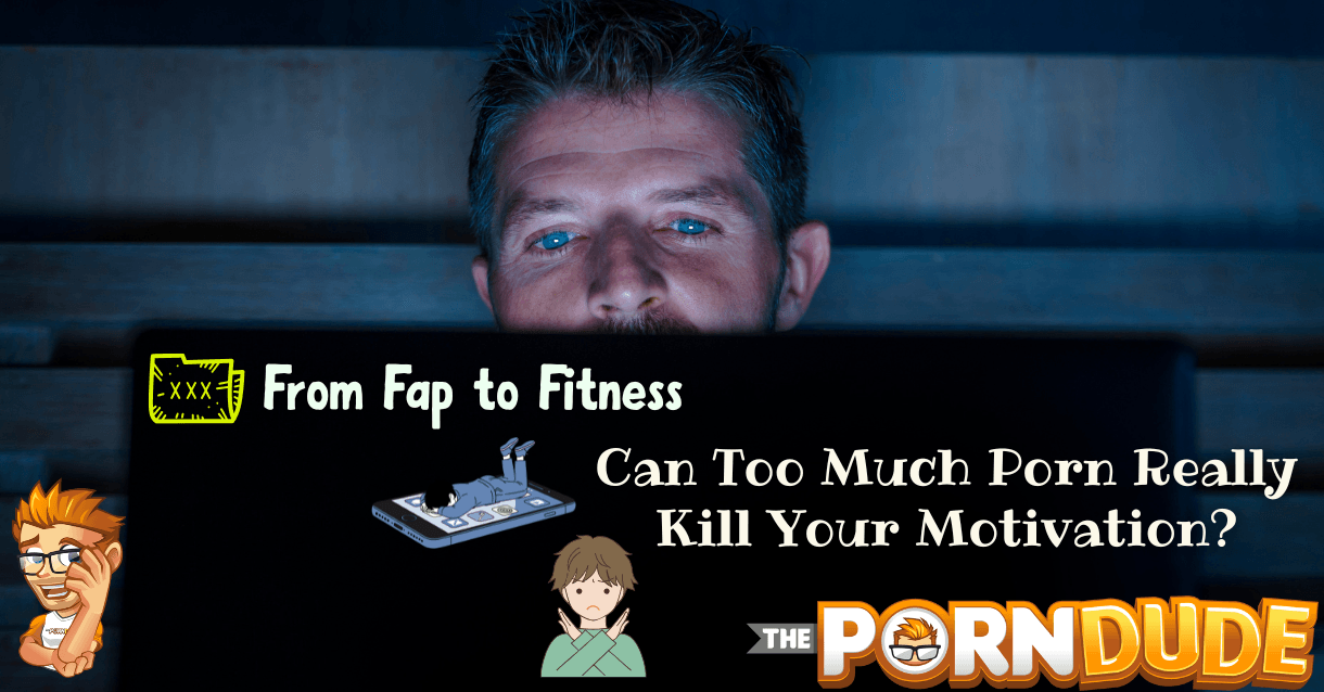 From Fap to Fitness: Can Too Much Porn Really Kill Your Motivation?