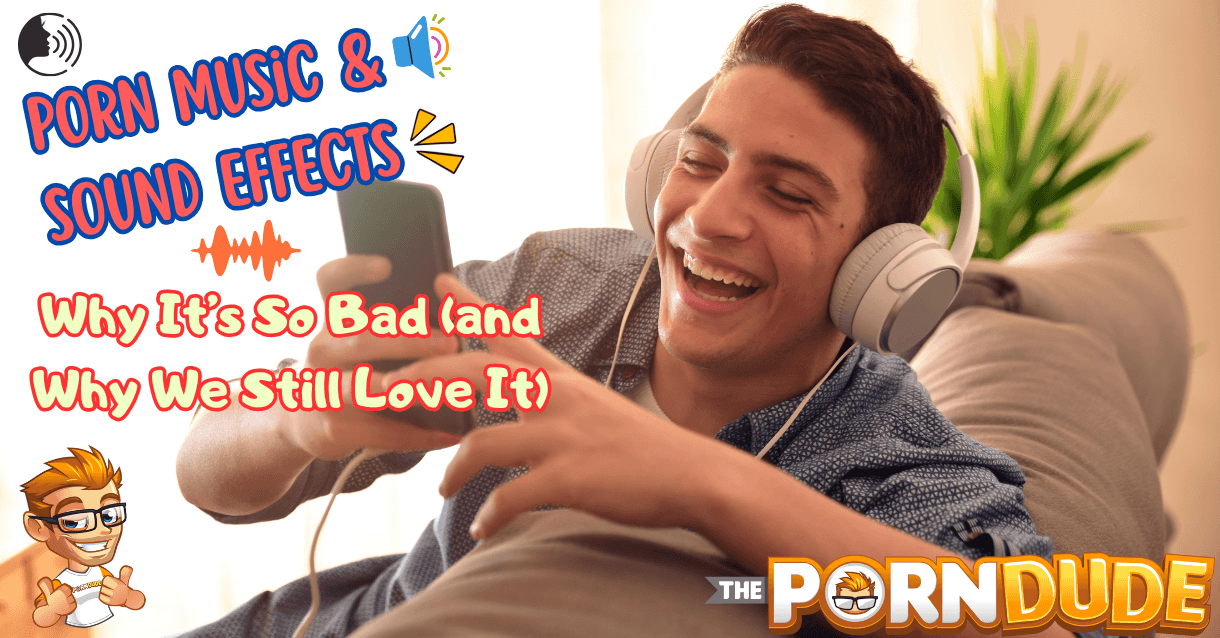 Porn Music & Sound Effects: Why It’s So Bad (and Why We Still Love It)